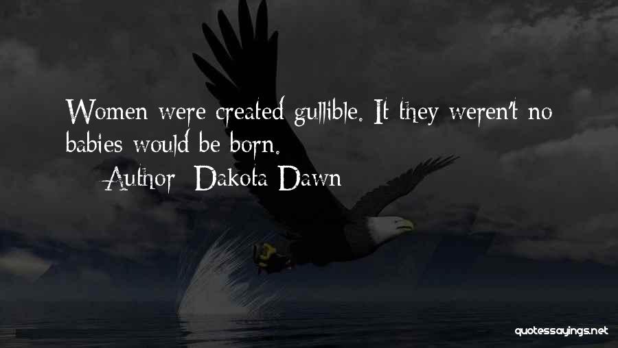 Dakota Dawn Quotes: Women Were Created Gullible. It They Weren't No Babies Would Be Born.