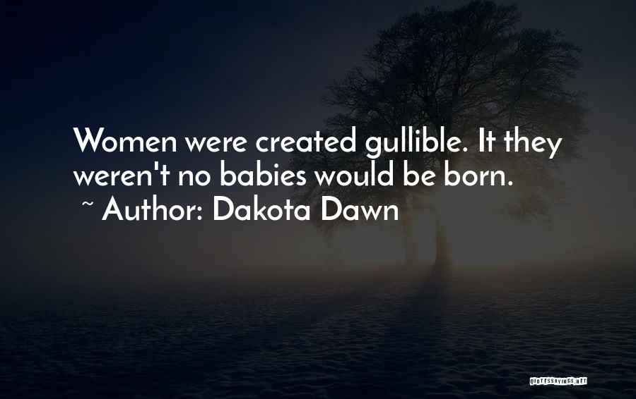 Dakota Dawn Quotes: Women Were Created Gullible. It They Weren't No Babies Would Be Born.