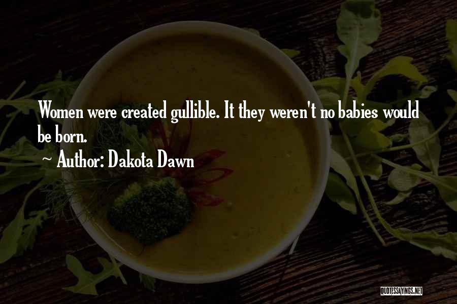 Dakota Dawn Quotes: Women Were Created Gullible. It They Weren't No Babies Would Be Born.