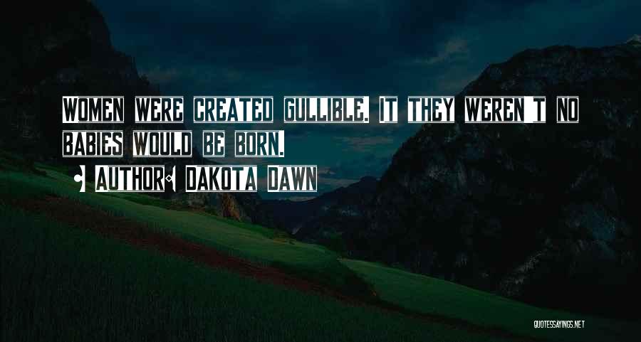Dakota Dawn Quotes: Women Were Created Gullible. It They Weren't No Babies Would Be Born.