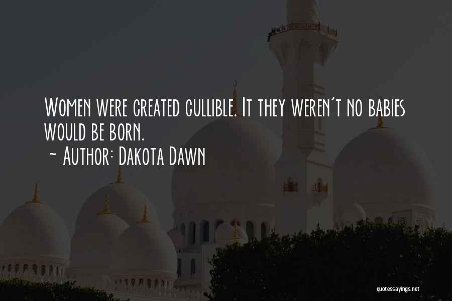 Dakota Dawn Quotes: Women Were Created Gullible. It They Weren't No Babies Would Be Born.