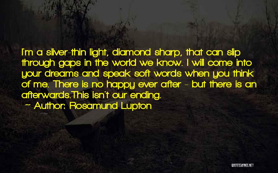 Rosamund Lupton Quotes: I'm A Sliver-thin Light, Diamond Sharp, That Can Slip Through Gaps In The World We Know. I Will Come Into