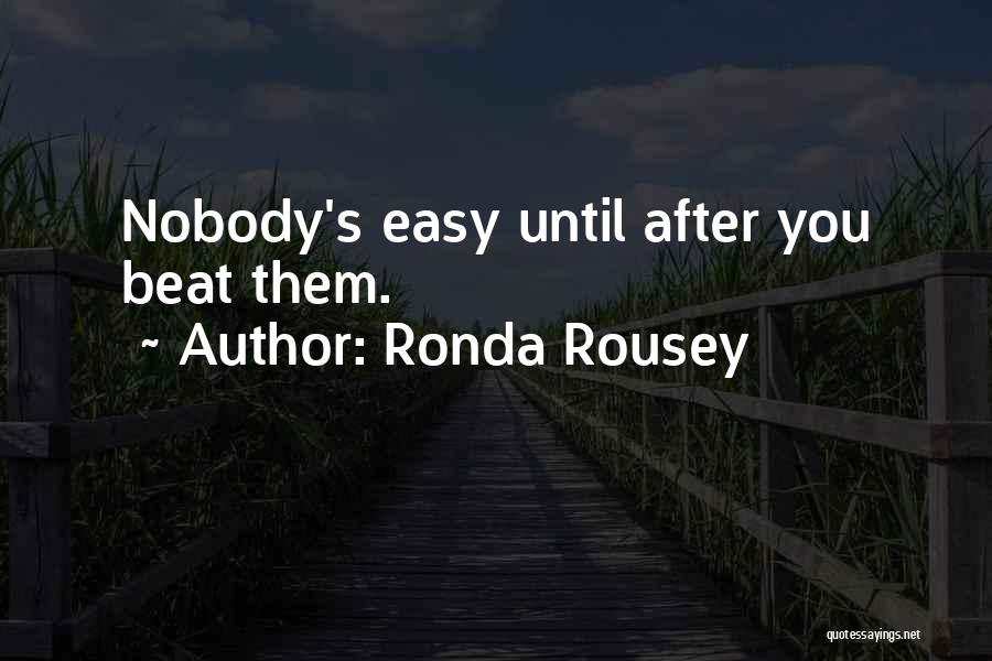 Ronda Rousey Quotes: Nobody's Easy Until After You Beat Them.
