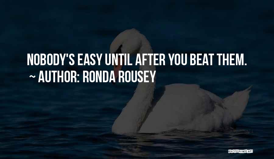 Ronda Rousey Quotes: Nobody's Easy Until After You Beat Them.