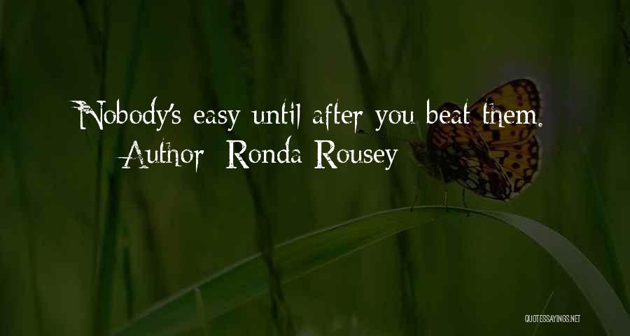 Ronda Rousey Quotes: Nobody's Easy Until After You Beat Them.