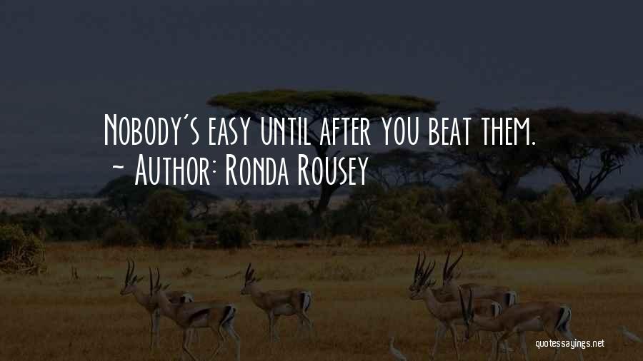 Ronda Rousey Quotes: Nobody's Easy Until After You Beat Them.