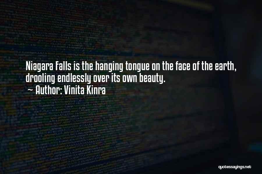 Vinita Kinra Quotes: Niagara Falls Is The Hanging Tongue On The Face Of The Earth, Drooling Endlessly Over Its Own Beauty.