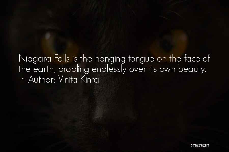 Vinita Kinra Quotes: Niagara Falls Is The Hanging Tongue On The Face Of The Earth, Drooling Endlessly Over Its Own Beauty.