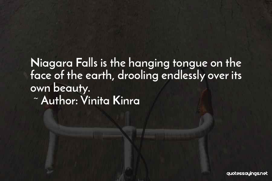 Vinita Kinra Quotes: Niagara Falls Is The Hanging Tongue On The Face Of The Earth, Drooling Endlessly Over Its Own Beauty.