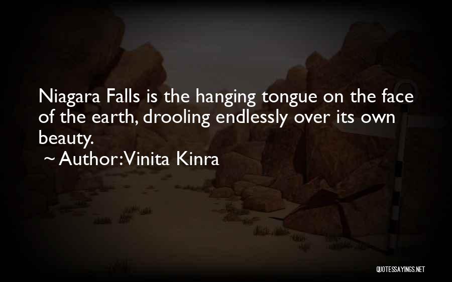 Vinita Kinra Quotes: Niagara Falls Is The Hanging Tongue On The Face Of The Earth, Drooling Endlessly Over Its Own Beauty.