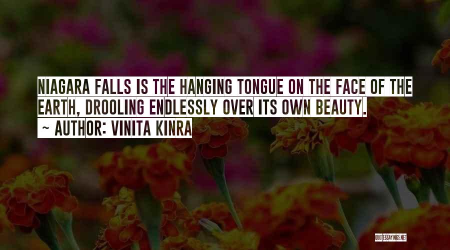 Vinita Kinra Quotes: Niagara Falls Is The Hanging Tongue On The Face Of The Earth, Drooling Endlessly Over Its Own Beauty.