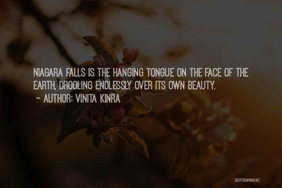 Vinita Kinra Quotes: Niagara Falls Is The Hanging Tongue On The Face Of The Earth, Drooling Endlessly Over Its Own Beauty.