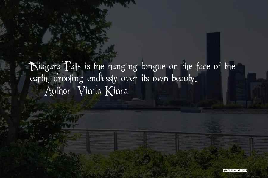 Vinita Kinra Quotes: Niagara Falls Is The Hanging Tongue On The Face Of The Earth, Drooling Endlessly Over Its Own Beauty.