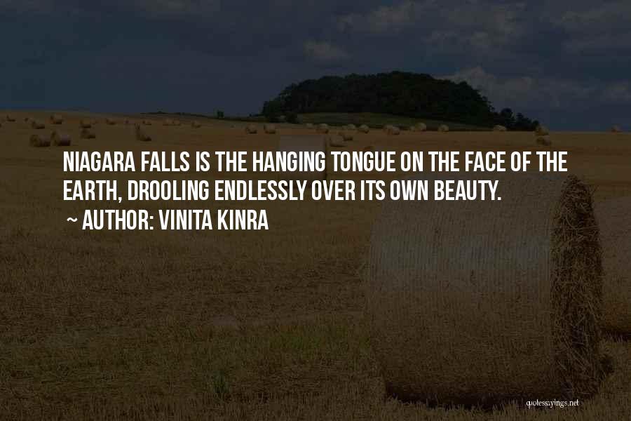 Vinita Kinra Quotes: Niagara Falls Is The Hanging Tongue On The Face Of The Earth, Drooling Endlessly Over Its Own Beauty.