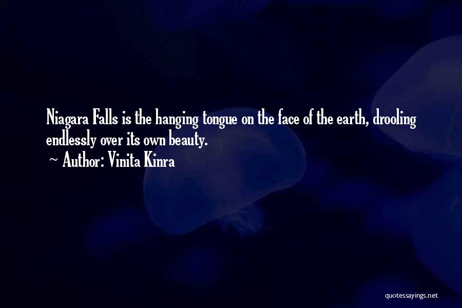 Vinita Kinra Quotes: Niagara Falls Is The Hanging Tongue On The Face Of The Earth, Drooling Endlessly Over Its Own Beauty.