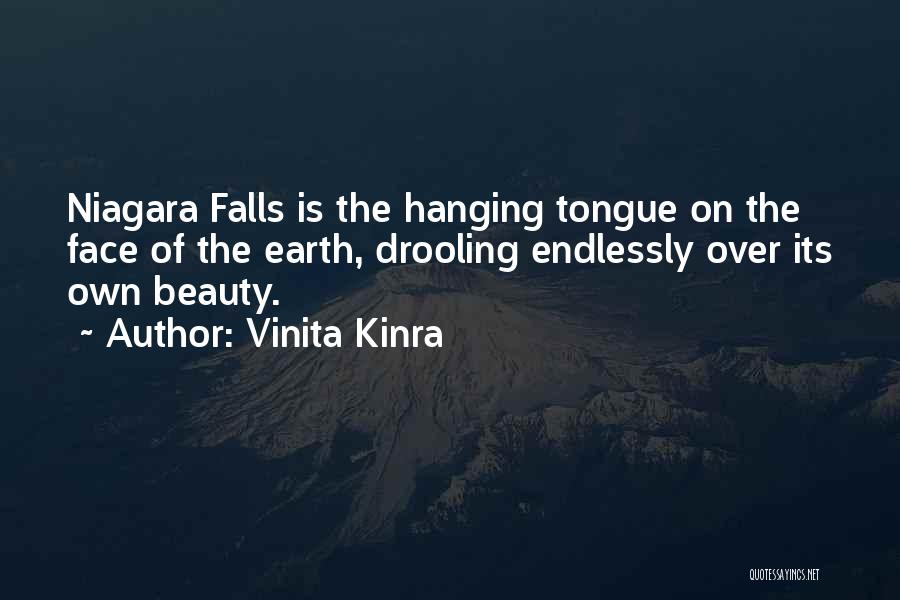 Vinita Kinra Quotes: Niagara Falls Is The Hanging Tongue On The Face Of The Earth, Drooling Endlessly Over Its Own Beauty.