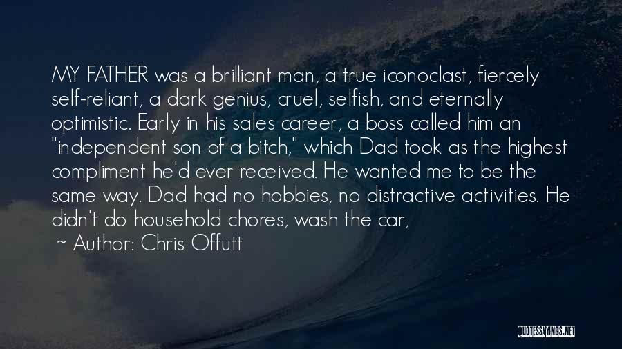 Chris Offutt Quotes: My Father Was A Brilliant Man, A True Iconoclast, Fiercely Self-reliant, A Dark Genius, Cruel, Selfish, And Eternally Optimistic. Early