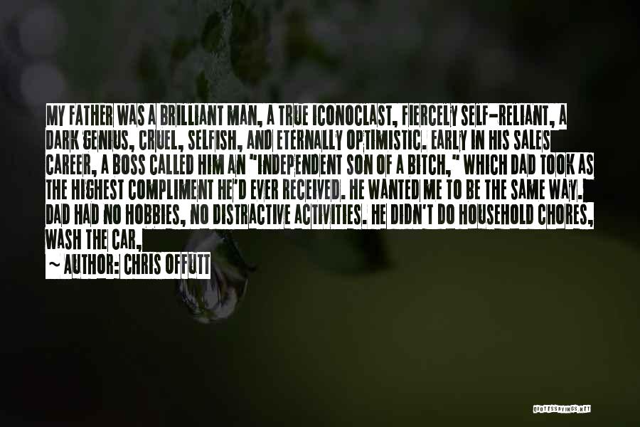 Chris Offutt Quotes: My Father Was A Brilliant Man, A True Iconoclast, Fiercely Self-reliant, A Dark Genius, Cruel, Selfish, And Eternally Optimistic. Early