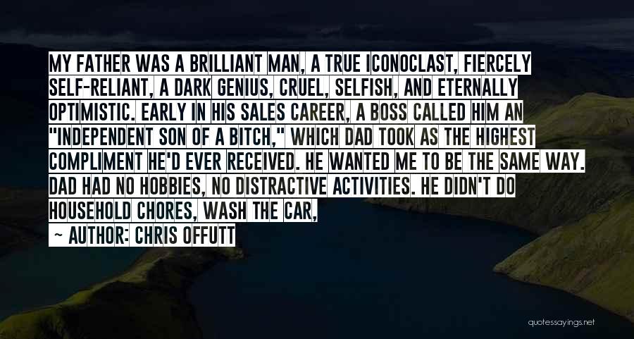 Chris Offutt Quotes: My Father Was A Brilliant Man, A True Iconoclast, Fiercely Self-reliant, A Dark Genius, Cruel, Selfish, And Eternally Optimistic. Early