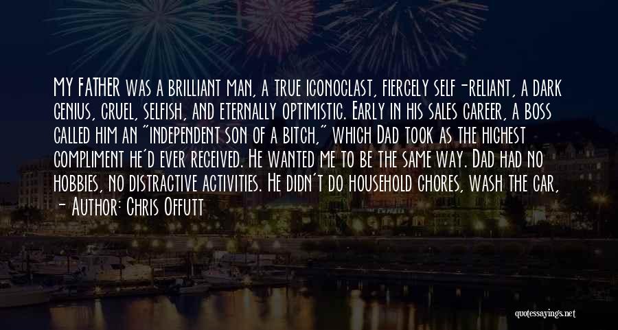 Chris Offutt Quotes: My Father Was A Brilliant Man, A True Iconoclast, Fiercely Self-reliant, A Dark Genius, Cruel, Selfish, And Eternally Optimistic. Early