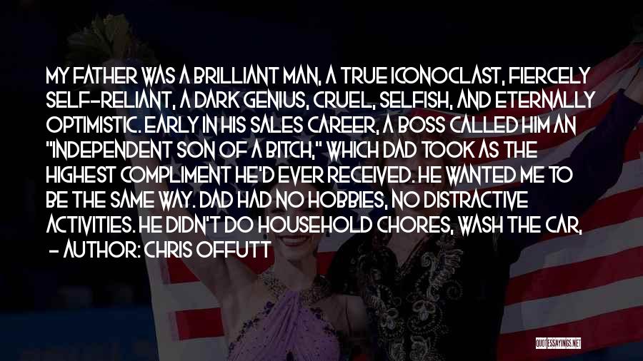 Chris Offutt Quotes: My Father Was A Brilliant Man, A True Iconoclast, Fiercely Self-reliant, A Dark Genius, Cruel, Selfish, And Eternally Optimistic. Early