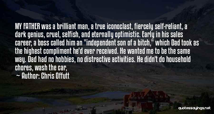 Chris Offutt Quotes: My Father Was A Brilliant Man, A True Iconoclast, Fiercely Self-reliant, A Dark Genius, Cruel, Selfish, And Eternally Optimistic. Early