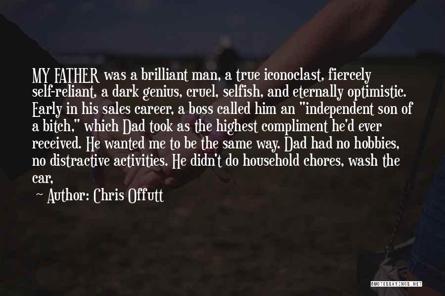 Chris Offutt Quotes: My Father Was A Brilliant Man, A True Iconoclast, Fiercely Self-reliant, A Dark Genius, Cruel, Selfish, And Eternally Optimistic. Early