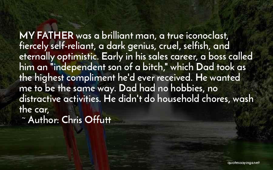 Chris Offutt Quotes: My Father Was A Brilliant Man, A True Iconoclast, Fiercely Self-reliant, A Dark Genius, Cruel, Selfish, And Eternally Optimistic. Early