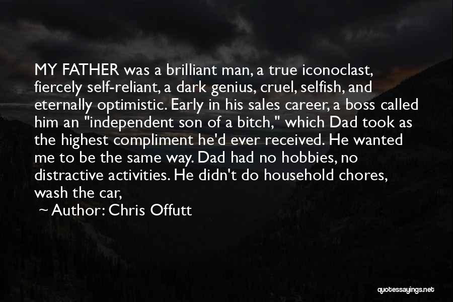Chris Offutt Quotes: My Father Was A Brilliant Man, A True Iconoclast, Fiercely Self-reliant, A Dark Genius, Cruel, Selfish, And Eternally Optimistic. Early