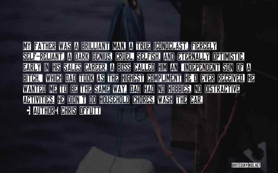 Chris Offutt Quotes: My Father Was A Brilliant Man, A True Iconoclast, Fiercely Self-reliant, A Dark Genius, Cruel, Selfish, And Eternally Optimistic. Early