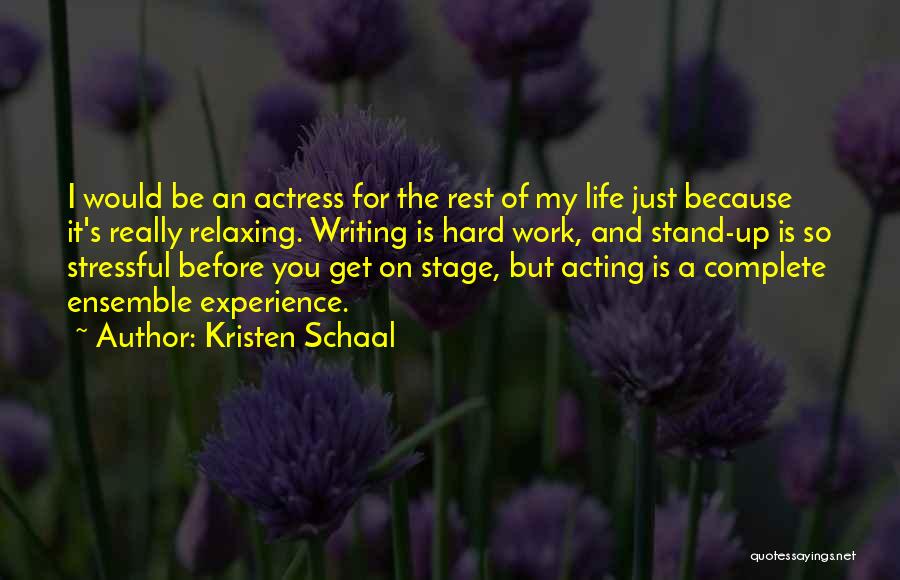 Kristen Schaal Quotes: I Would Be An Actress For The Rest Of My Life Just Because It's Really Relaxing. Writing Is Hard Work,