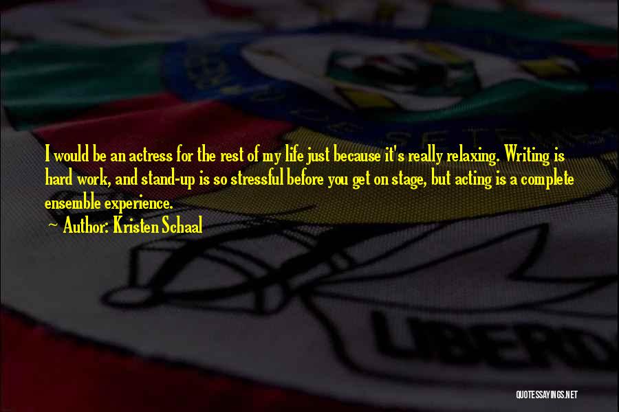 Kristen Schaal Quotes: I Would Be An Actress For The Rest Of My Life Just Because It's Really Relaxing. Writing Is Hard Work,