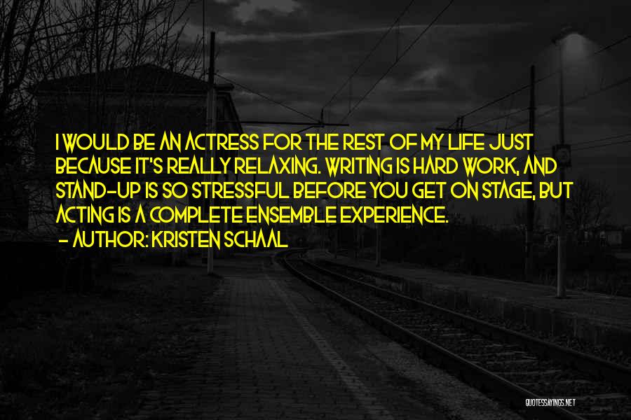 Kristen Schaal Quotes: I Would Be An Actress For The Rest Of My Life Just Because It's Really Relaxing. Writing Is Hard Work,