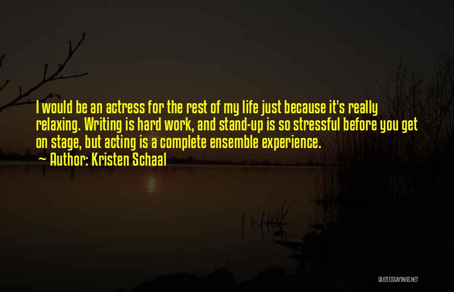 Kristen Schaal Quotes: I Would Be An Actress For The Rest Of My Life Just Because It's Really Relaxing. Writing Is Hard Work,