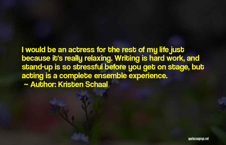 Kristen Schaal Quotes: I Would Be An Actress For The Rest Of My Life Just Because It's Really Relaxing. Writing Is Hard Work,