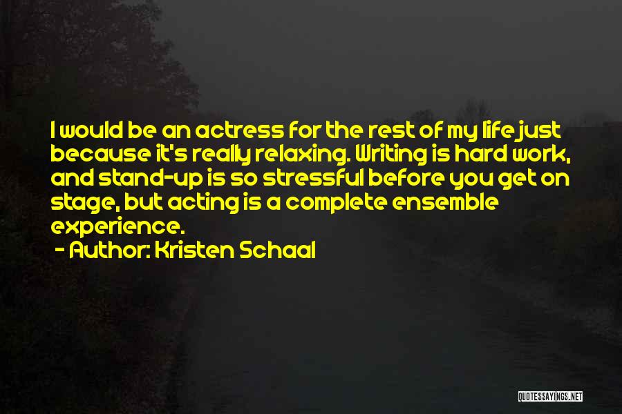 Kristen Schaal Quotes: I Would Be An Actress For The Rest Of My Life Just Because It's Really Relaxing. Writing Is Hard Work,