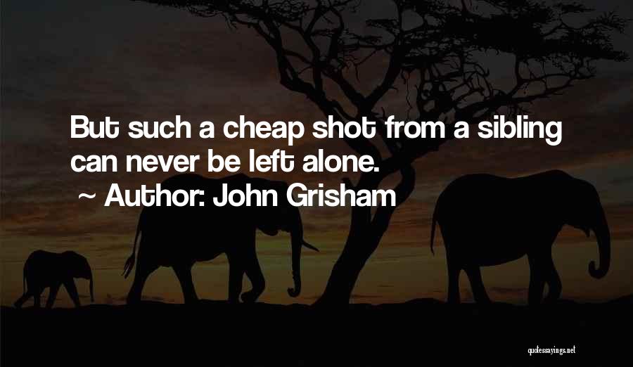 John Grisham Quotes: But Such A Cheap Shot From A Sibling Can Never Be Left Alone.