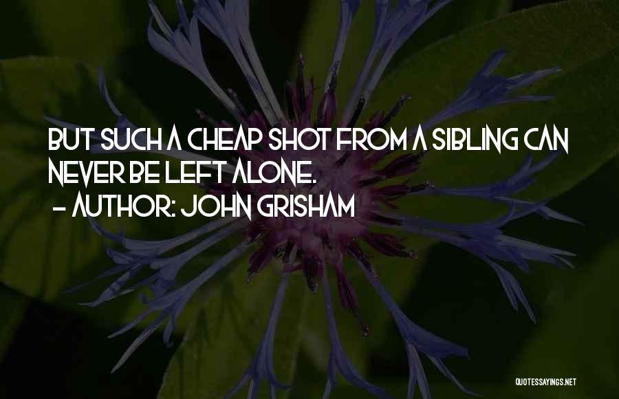 John Grisham Quotes: But Such A Cheap Shot From A Sibling Can Never Be Left Alone.