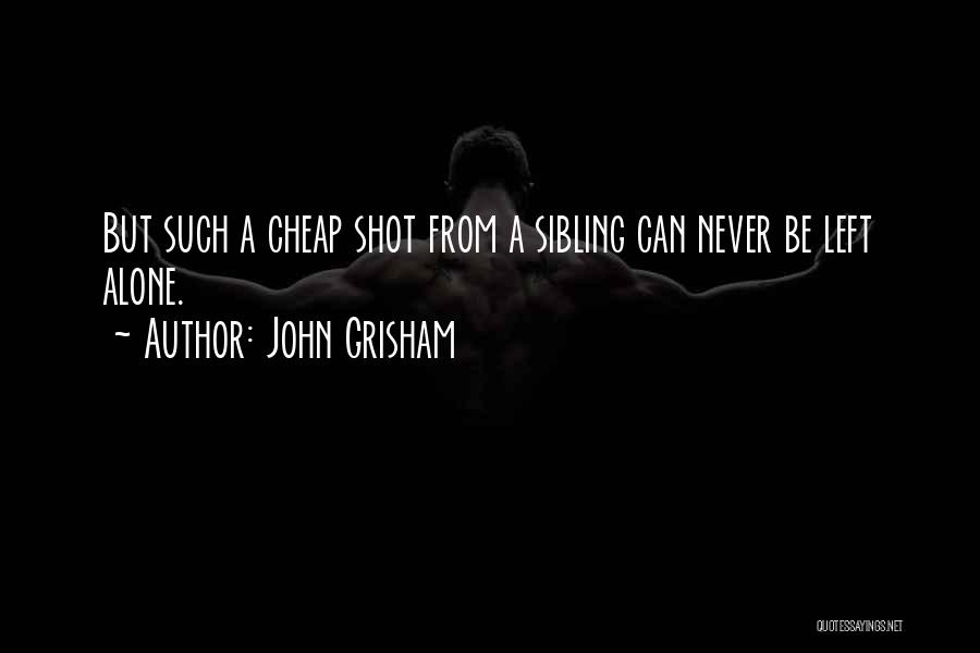 John Grisham Quotes: But Such A Cheap Shot From A Sibling Can Never Be Left Alone.
