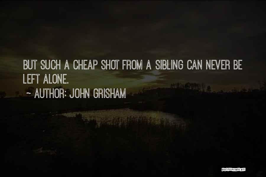 John Grisham Quotes: But Such A Cheap Shot From A Sibling Can Never Be Left Alone.
