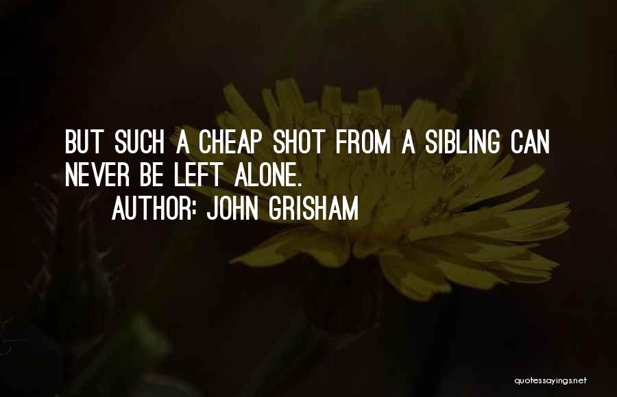 John Grisham Quotes: But Such A Cheap Shot From A Sibling Can Never Be Left Alone.