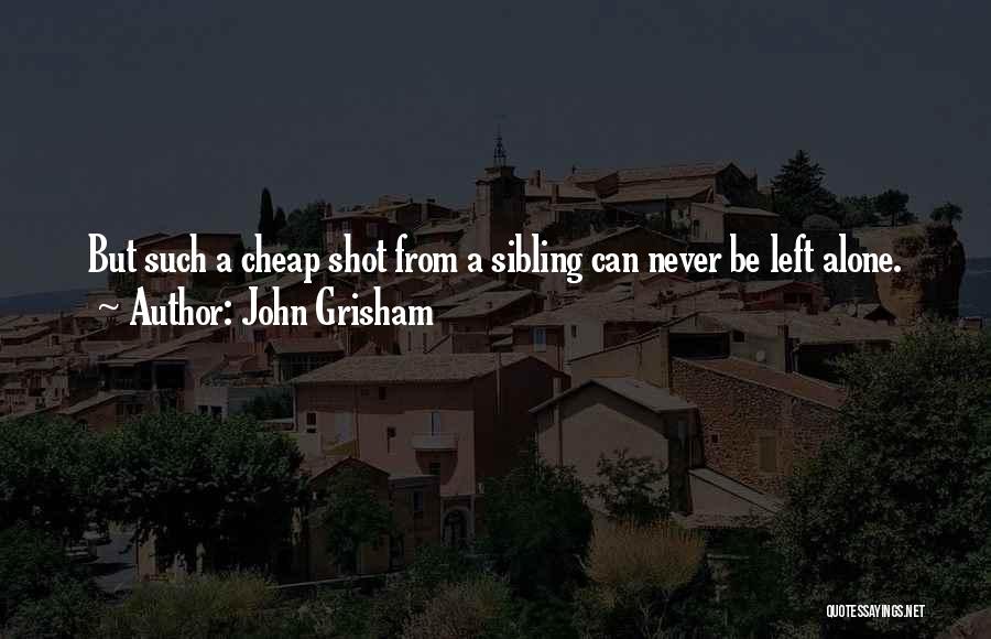 John Grisham Quotes: But Such A Cheap Shot From A Sibling Can Never Be Left Alone.