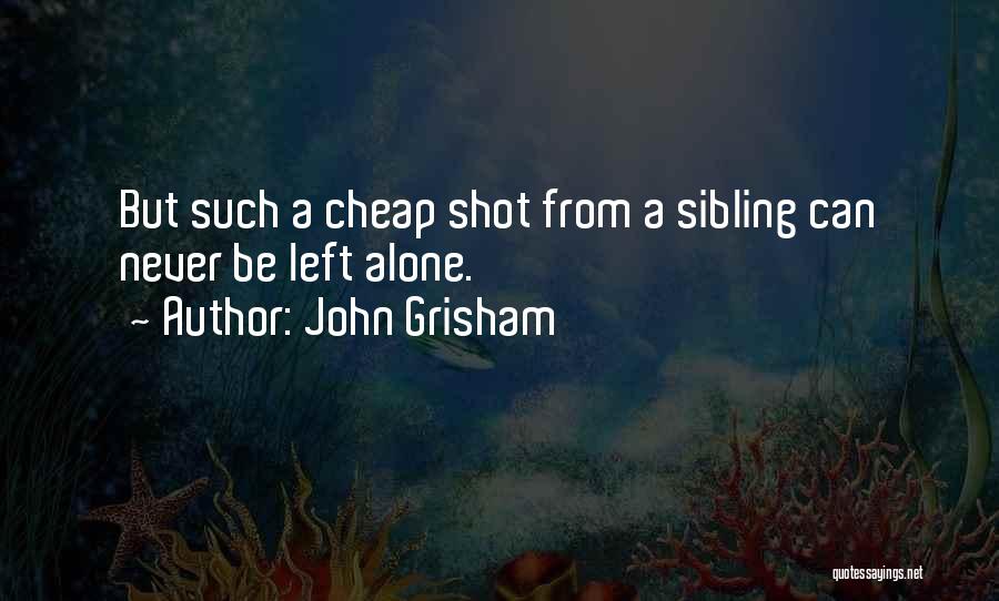 John Grisham Quotes: But Such A Cheap Shot From A Sibling Can Never Be Left Alone.