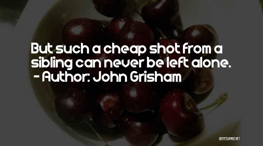John Grisham Quotes: But Such A Cheap Shot From A Sibling Can Never Be Left Alone.