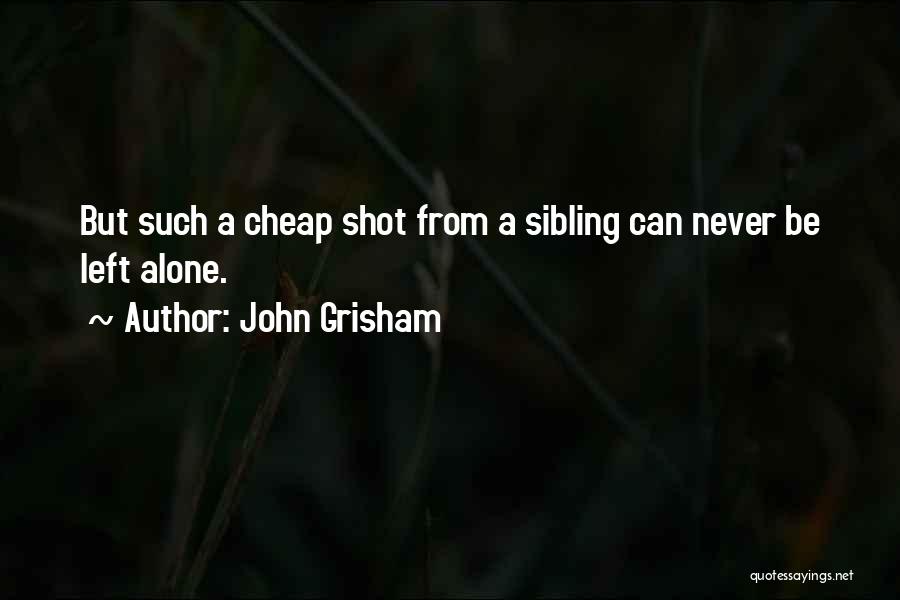 John Grisham Quotes: But Such A Cheap Shot From A Sibling Can Never Be Left Alone.