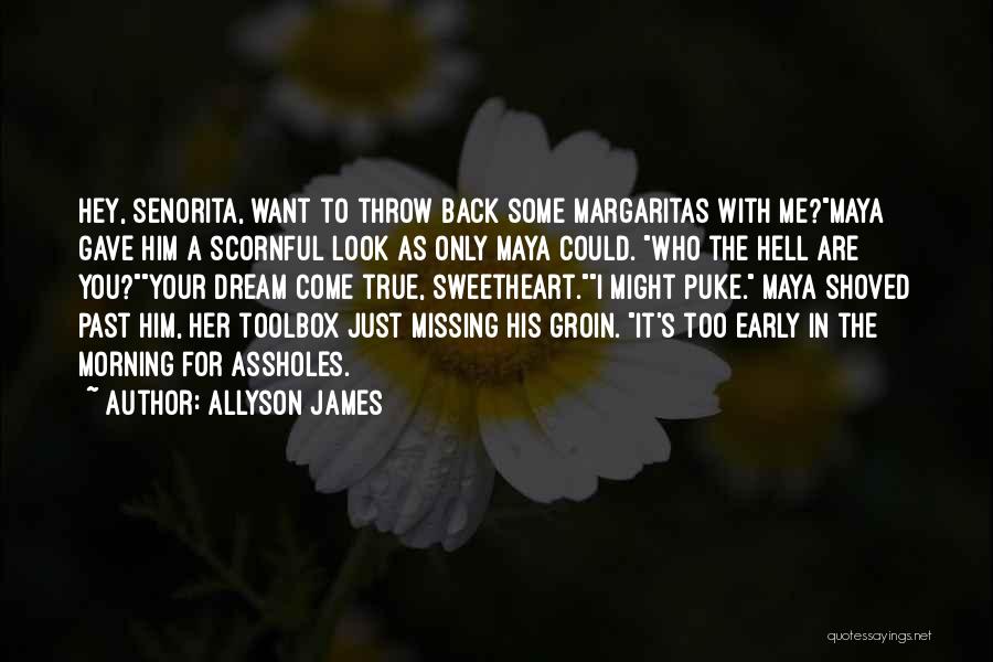 Allyson James Quotes: Hey, Senorita, Want To Throw Back Some Margaritas With Me?maya Gave Him A Scornful Look As Only Maya Could. Who