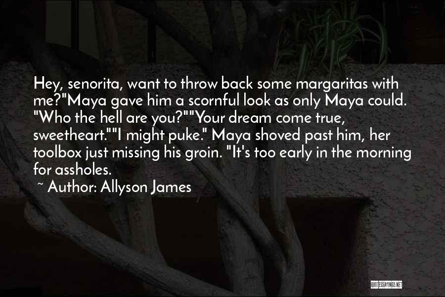 Allyson James Quotes: Hey, Senorita, Want To Throw Back Some Margaritas With Me?maya Gave Him A Scornful Look As Only Maya Could. Who