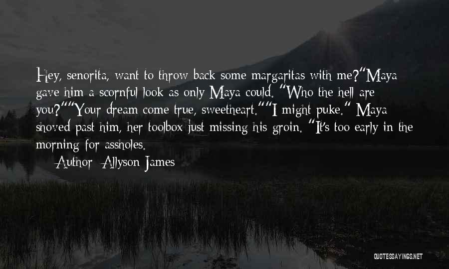 Allyson James Quotes: Hey, Senorita, Want To Throw Back Some Margaritas With Me?maya Gave Him A Scornful Look As Only Maya Could. Who