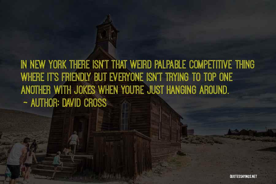 David Cross Quotes: In New York There Isn't That Weird Palpable Competitive Thing Where It's Friendly But Everyone Isn't Trying To Top One