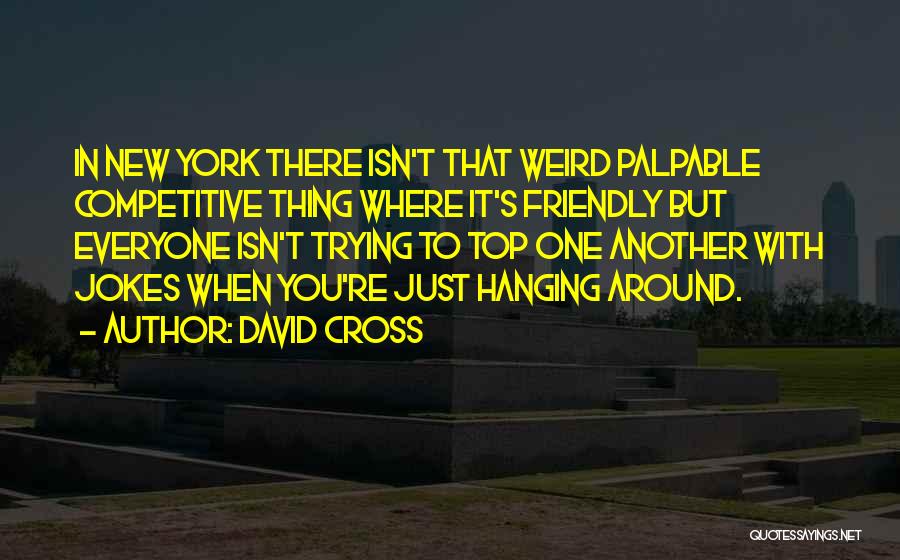 David Cross Quotes: In New York There Isn't That Weird Palpable Competitive Thing Where It's Friendly But Everyone Isn't Trying To Top One